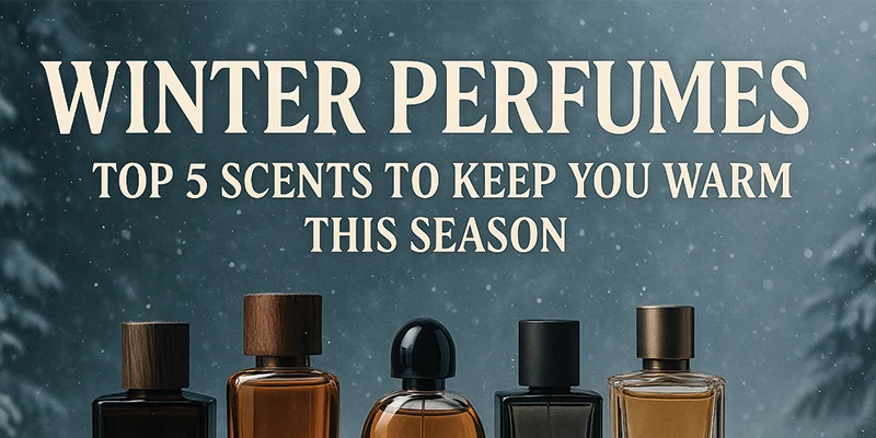 Winter Perfumes: Top 5 Scents to Keep You Warm This Season